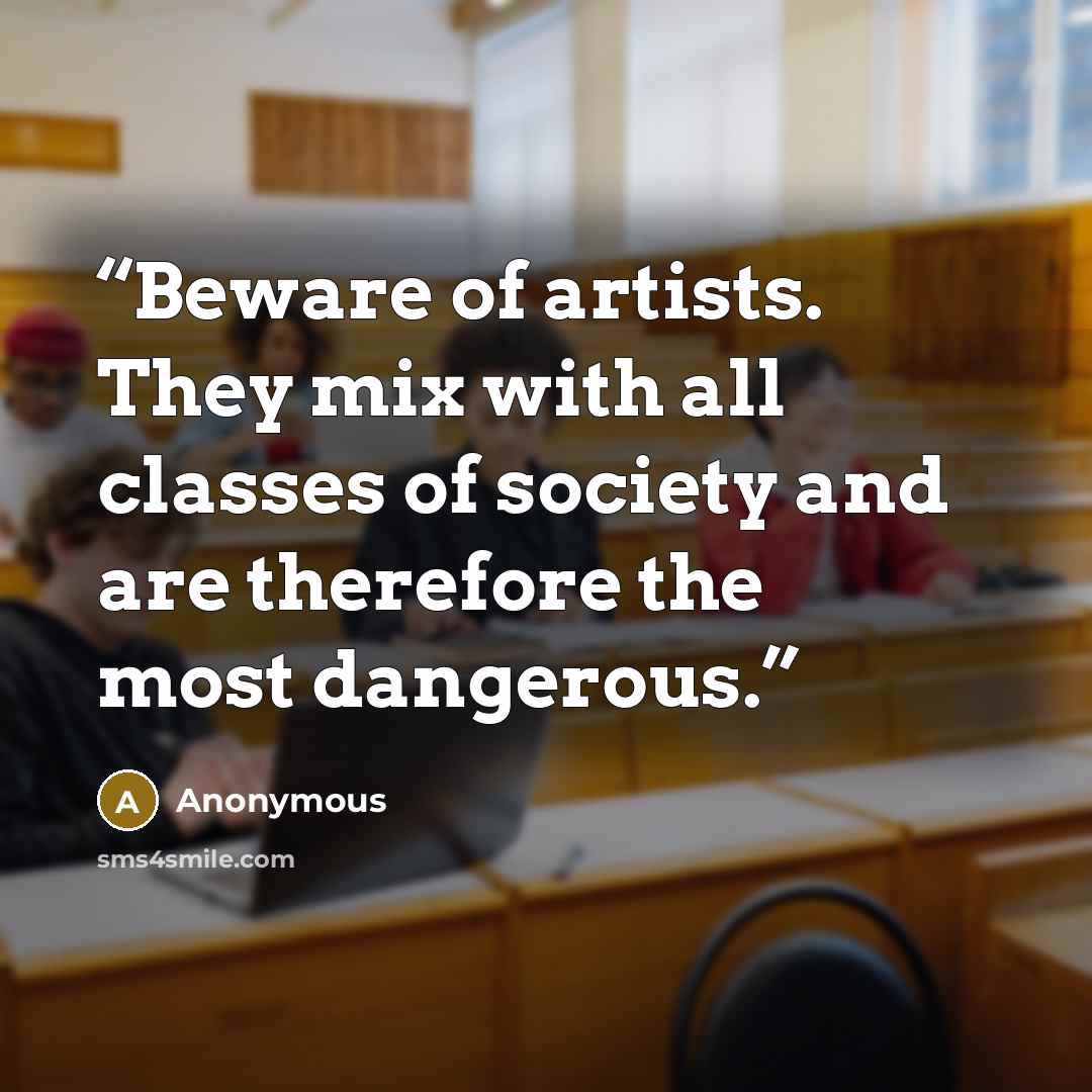 “Beware of artists. They mix with all classes of society and are therefore the most dangerous.” quote by Anonymous