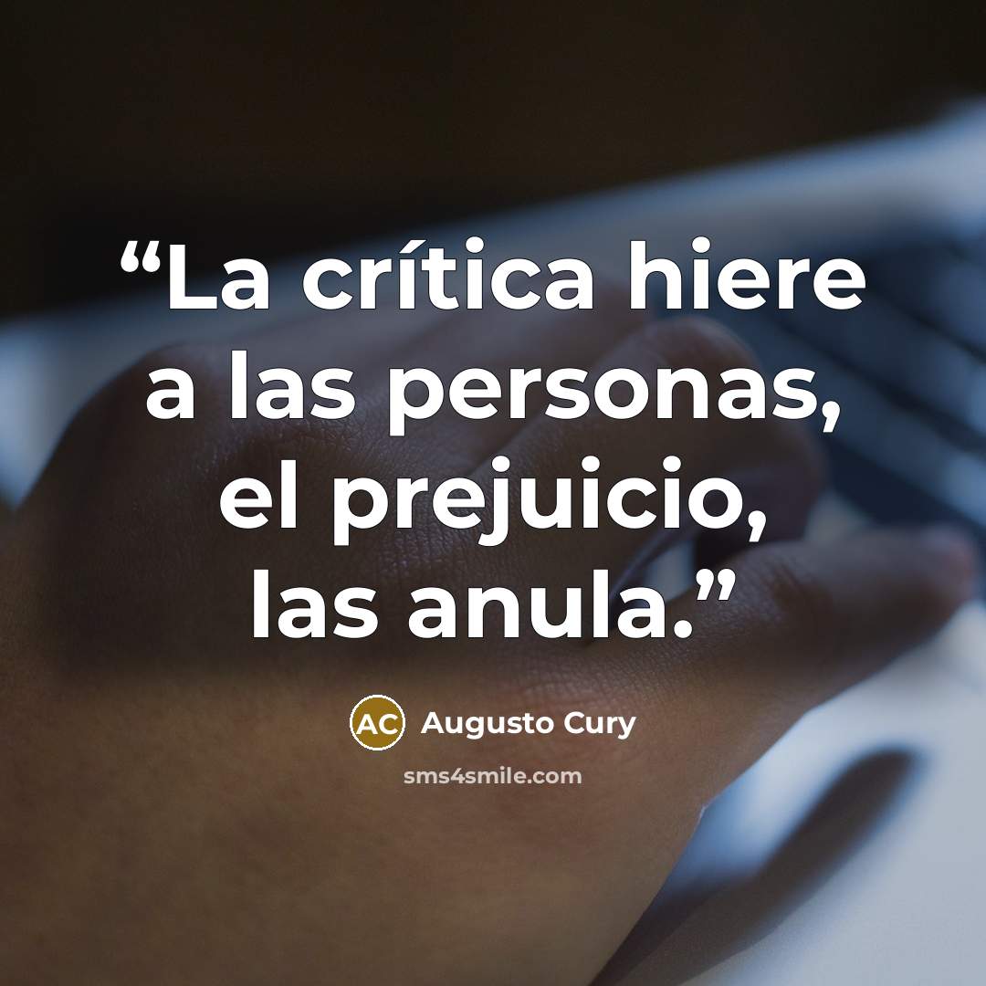 “La crítica hiere a las personas, el prejuicio, las anula.” quote by Augusto Cury