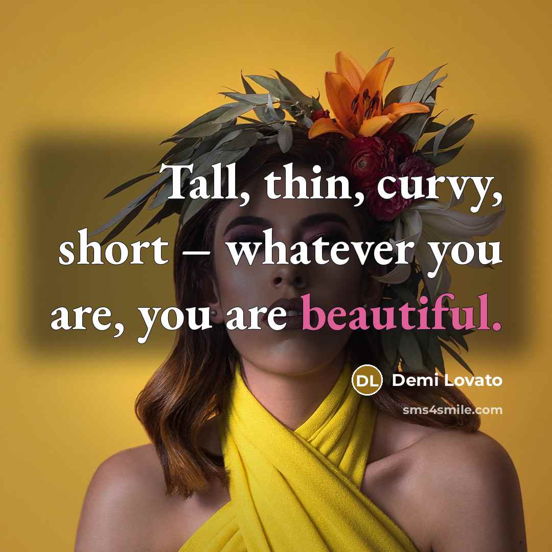 “Tall, thin, curvy, short – whatever you are, you are beautiful.” quote by Demi Lovato