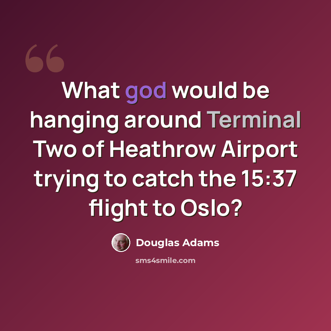 “What god would be hanging around Terminal Two of Heathrow Airport trying to catch the 15:37 flight to Oslo?” quote by Douglas Adams