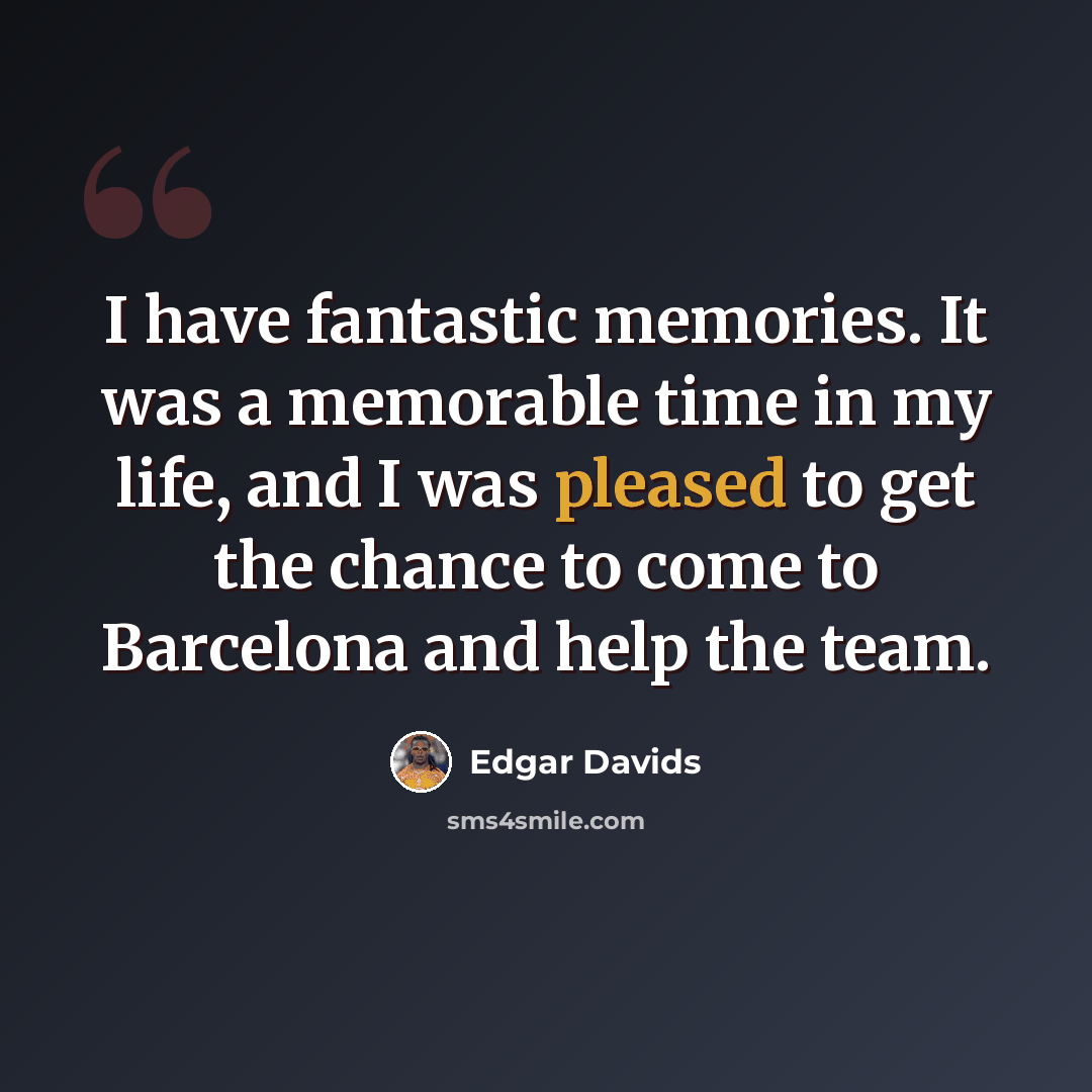 “I have fantastic memories. It was a memorable time in my life, and I was pleased to get the chance to come to Barcelona and help the team.” quote by Edgar Davids