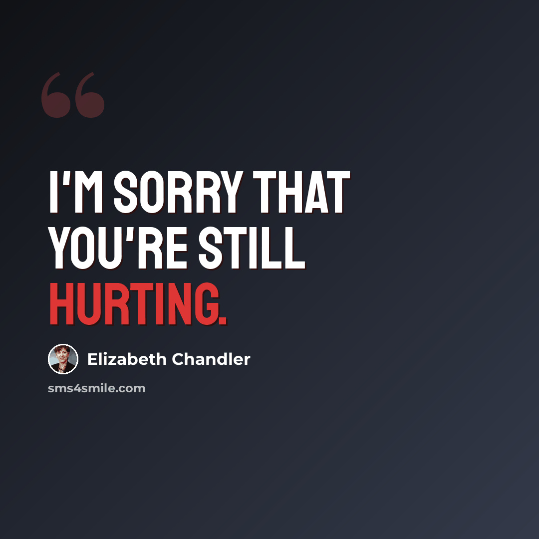 “I'm sorry that you're still hurting.” quote by Elizabeth Chandler