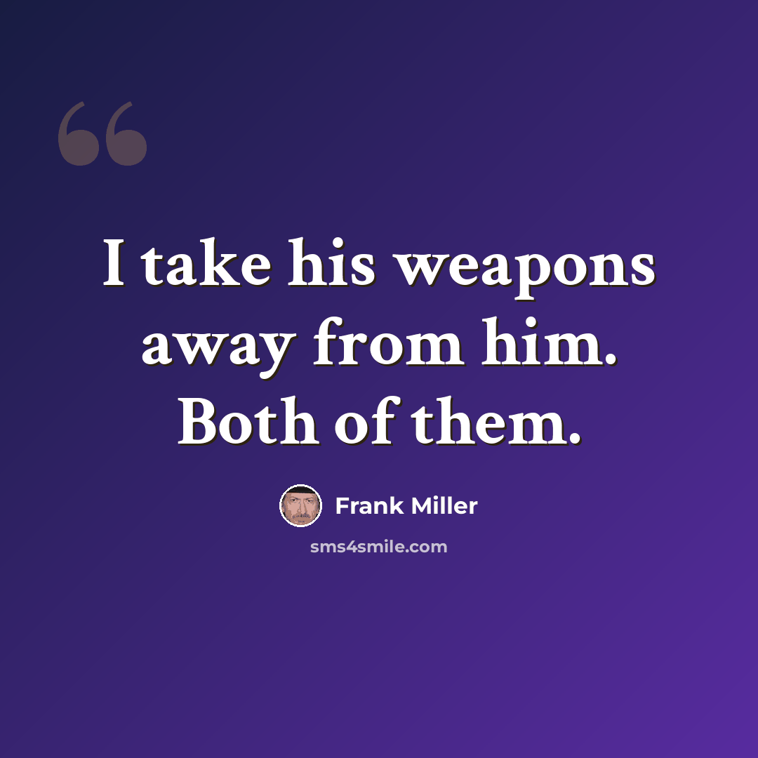 “I take his weapons away from him. Both of them.” quote by Frank Miller