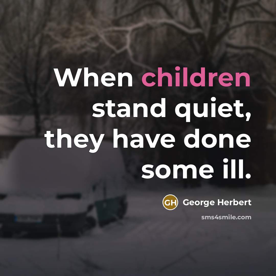 “When children stand quiet, they have done some ill.” quote by George Herbert
