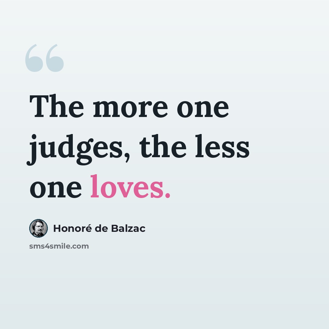 “The more one judges, the less one loves.” quote by Honore de Balzac