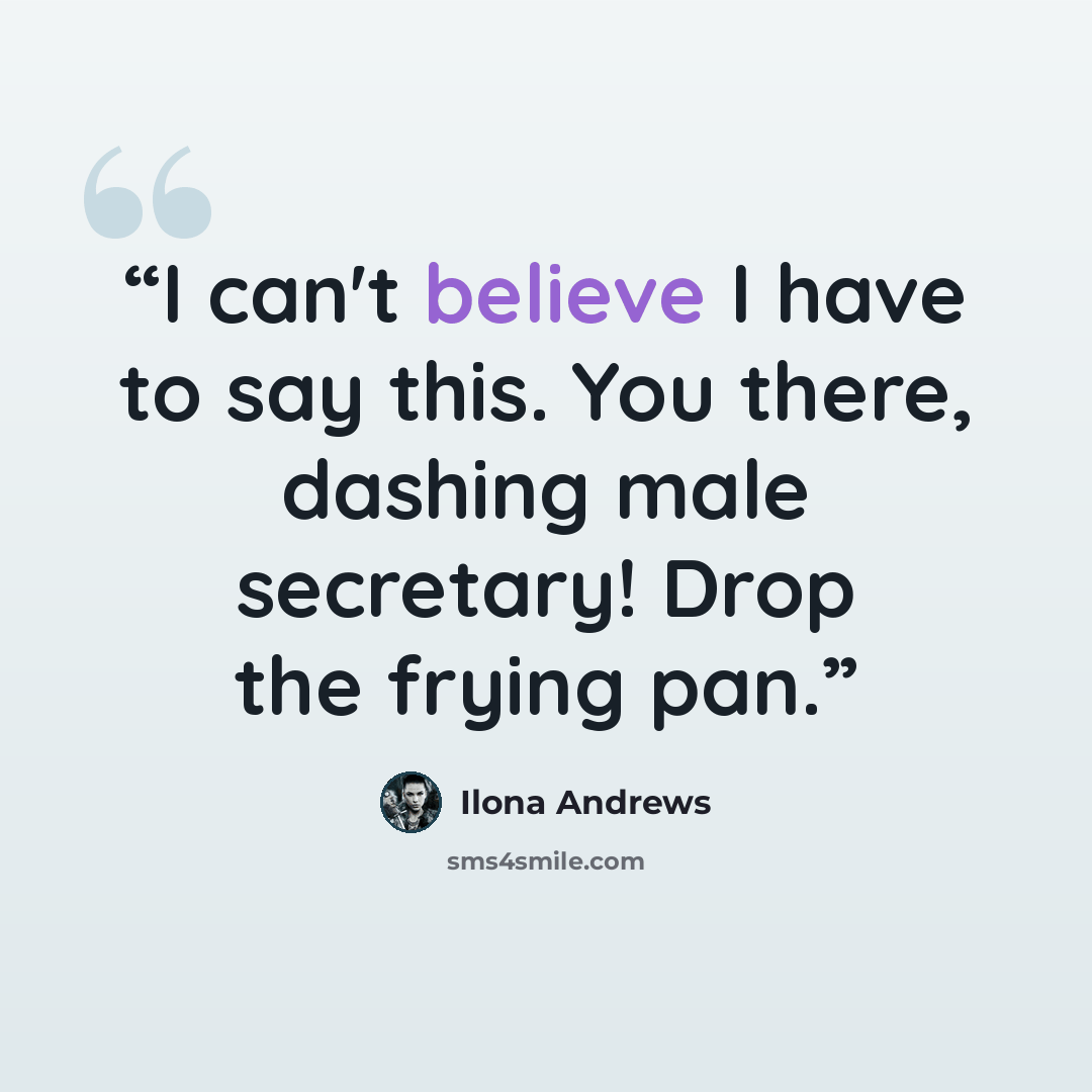 “I can't believe I have to say this. You there, dashing male secretary! Drop the frying pan.” quote by Ilona Andrews