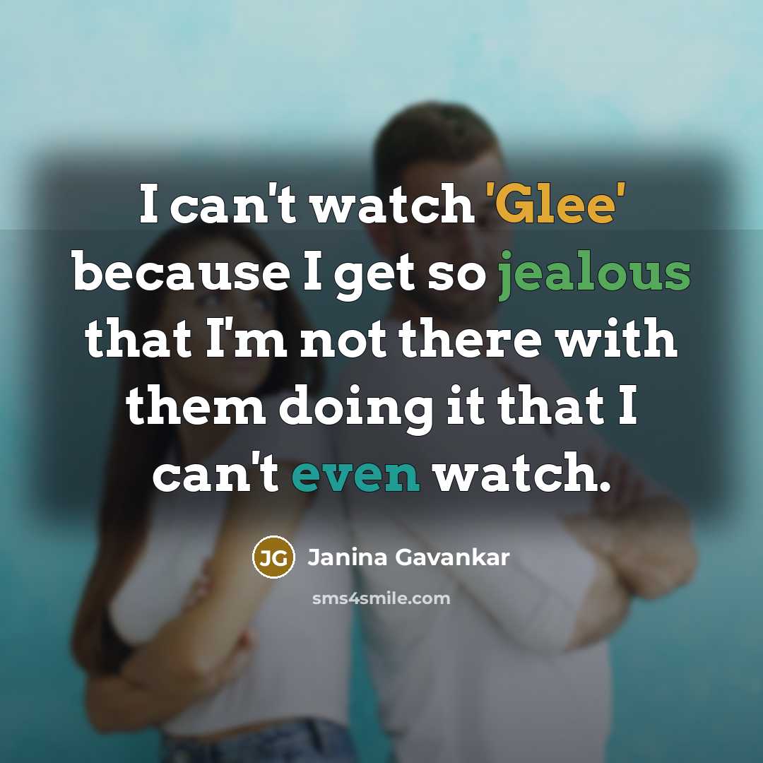 “I can't watch 'Glee' because I get so jealous that I'm not there with them doing it that I can't even watch.” quote by Janina Gavankar
