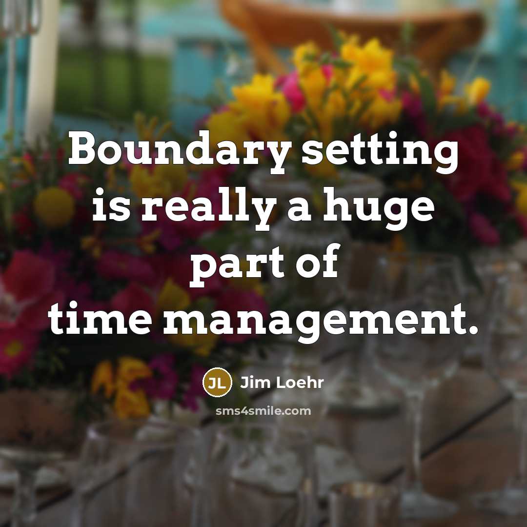“Boundary setting is really a huge part of time management.” quote by Jim Loehr