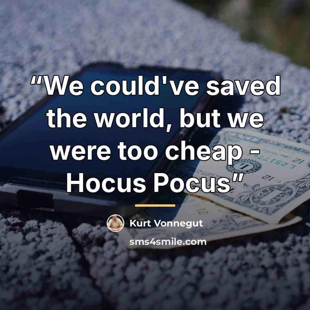 “We could've saved the world, but we were too cheap - Hocus Pocus” quote by Kurt Vonnegut