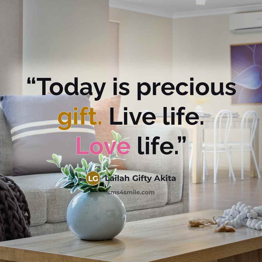 “Today is precious gift. Live life. Love life.” quote by Lailah Gifty Akita
