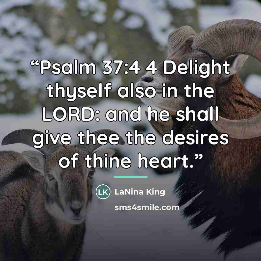 “Psalm 37:4 4 Delight thyself also in the LORD: and he shall give thee the desires of thine heart.” quote by LaNina King