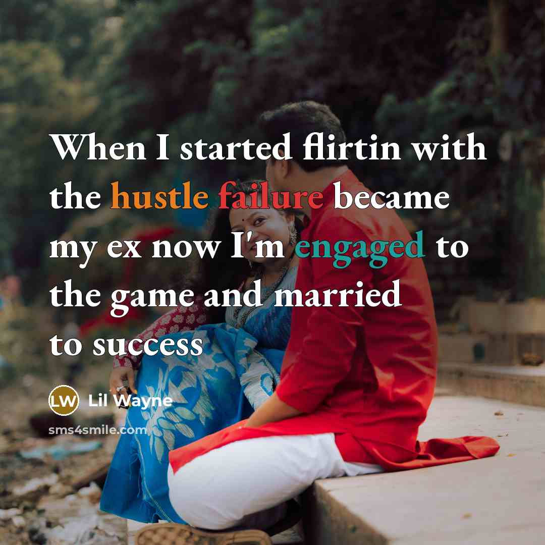 “When I started flirtin with the hustle failure became my ex now I'm engaged to the game and married to success” quote by Lil Wayne