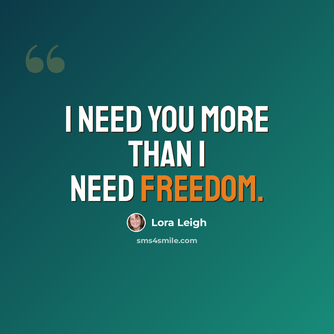 “I need you more than I need freedom.” quote by Lora Leigh