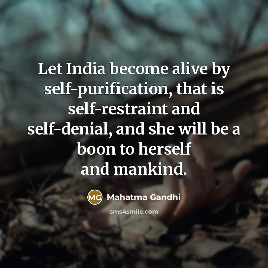 “Let India become alive by self-purification, that is self-restraint and self-denial, and she will be a boon to herself and mankind.” quote by Mahatma Gandhi