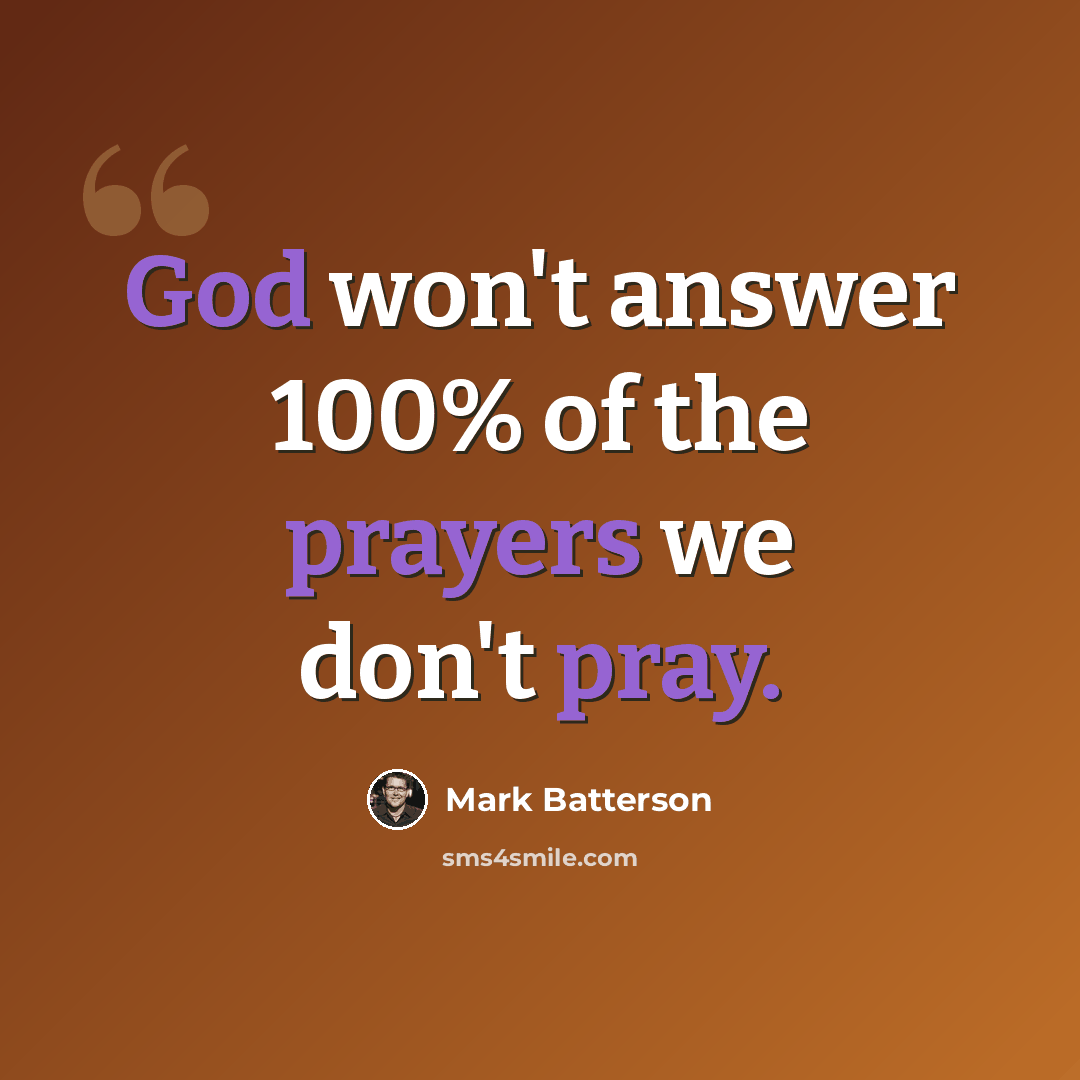 “God won't answer 100% of the prayers we don't pray.” quote by Mark Batterson