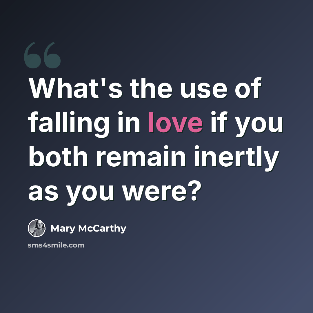 “What's the use of falling in love if you both remain inertly as you were?” quote by Mary McCarthy