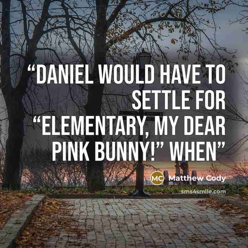 “Daniel would have to settle for “Elementary, my dear pink bunny!” When” quote by Matthew Cody