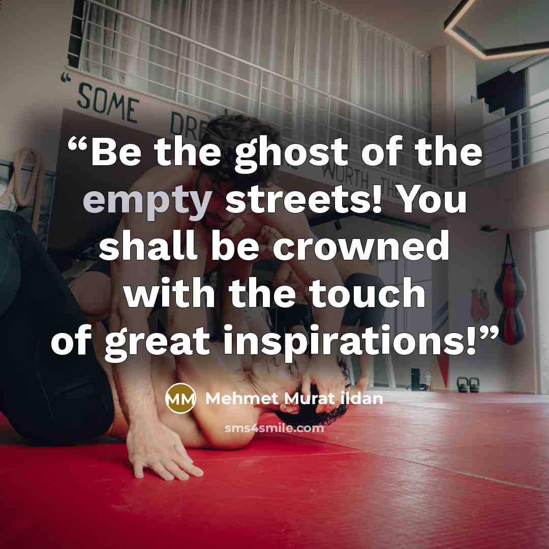 “Be the ghost of the empty streets! You shall be crowned with the touch of great inspirations!” quote by Mehmet Murat ildan