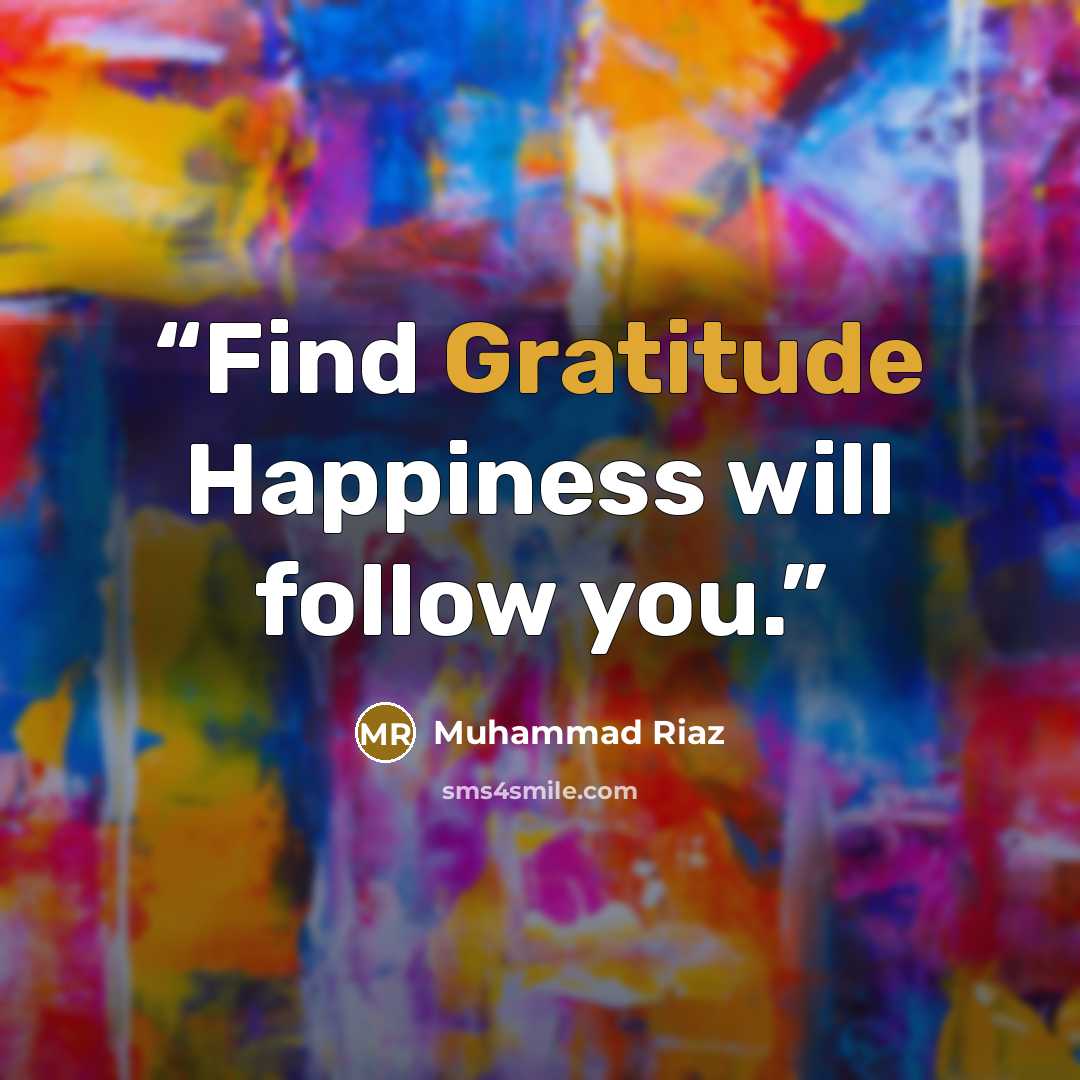 “Find Gratitude Happiness will follow you.” quote by Muhammad Riaz