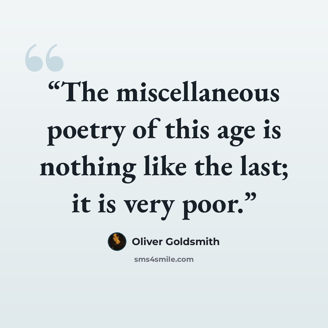 “The miscellaneous poetry of this age is nothing like the last; it is very poor.” quote by Oliver Goldsmith