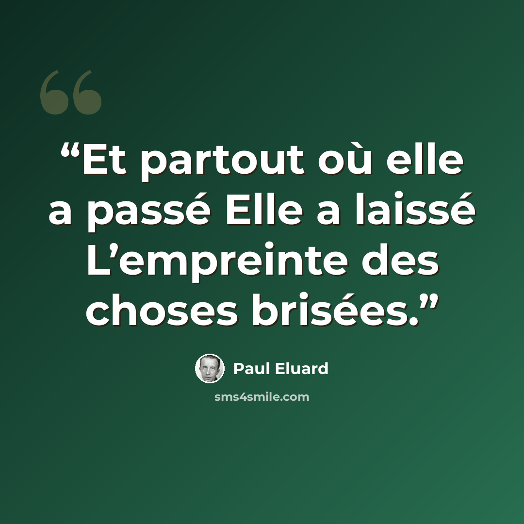“Et partout où elle a passé Elle a laissé L’empreinte des choses brisées.” quote by Paul Éluard