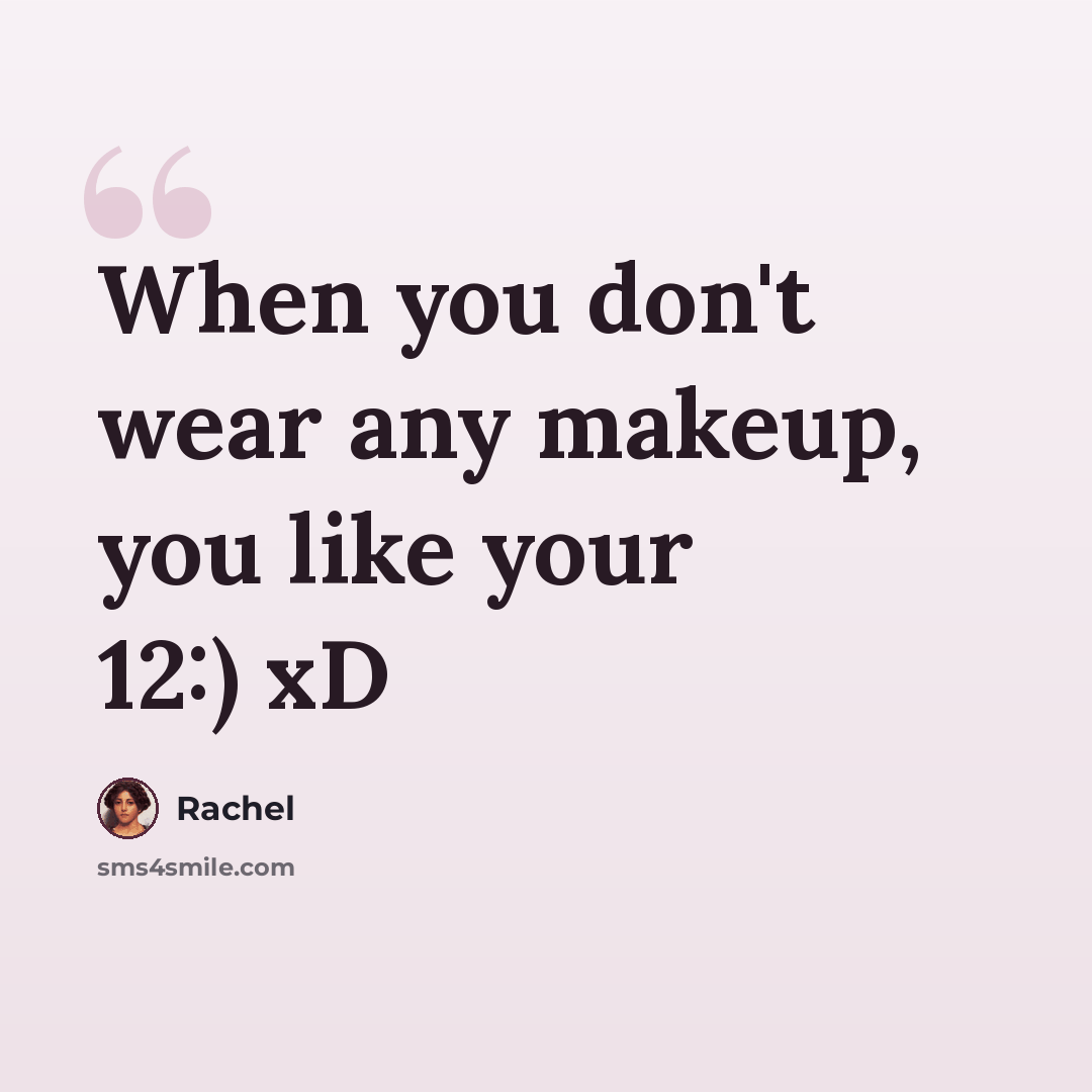 “When you don't wear any makeup, you like your 12:) xD” quote by Rachel