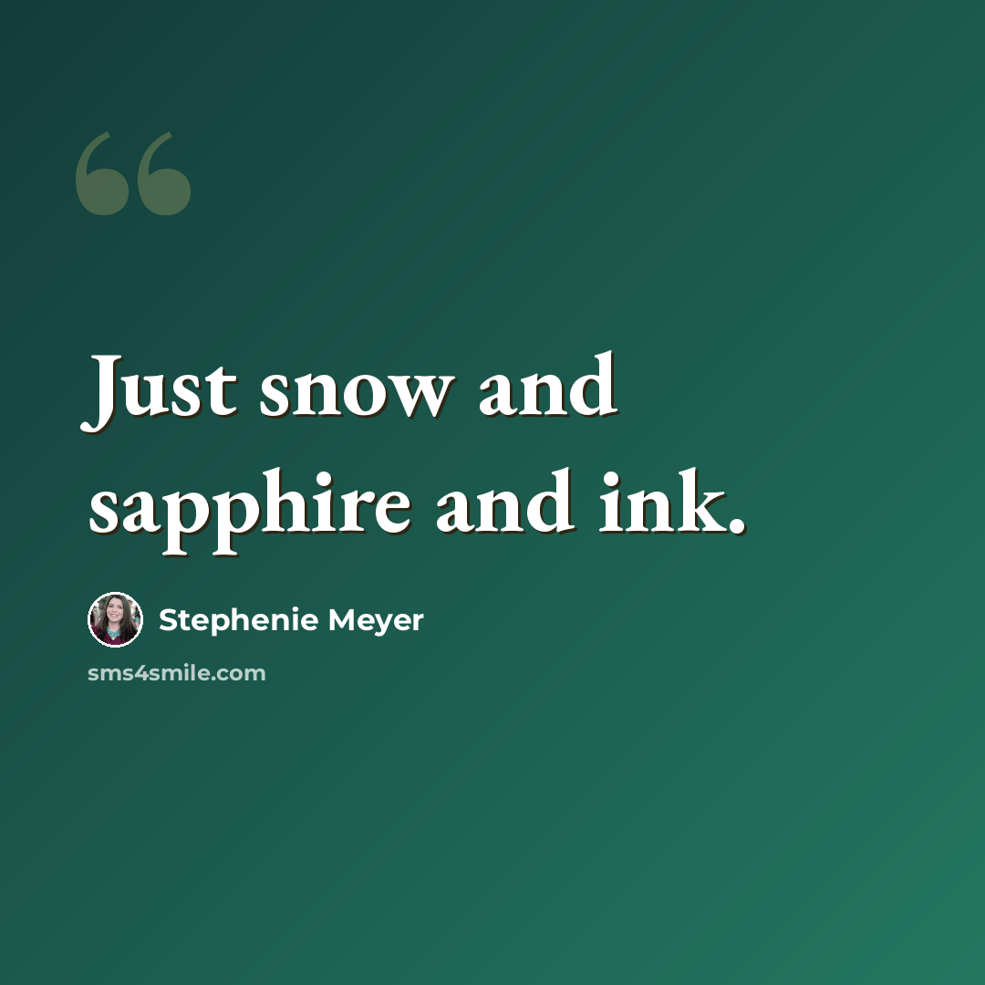 “Just snow and sapphire and ink.” quote by Stephenie Meyer