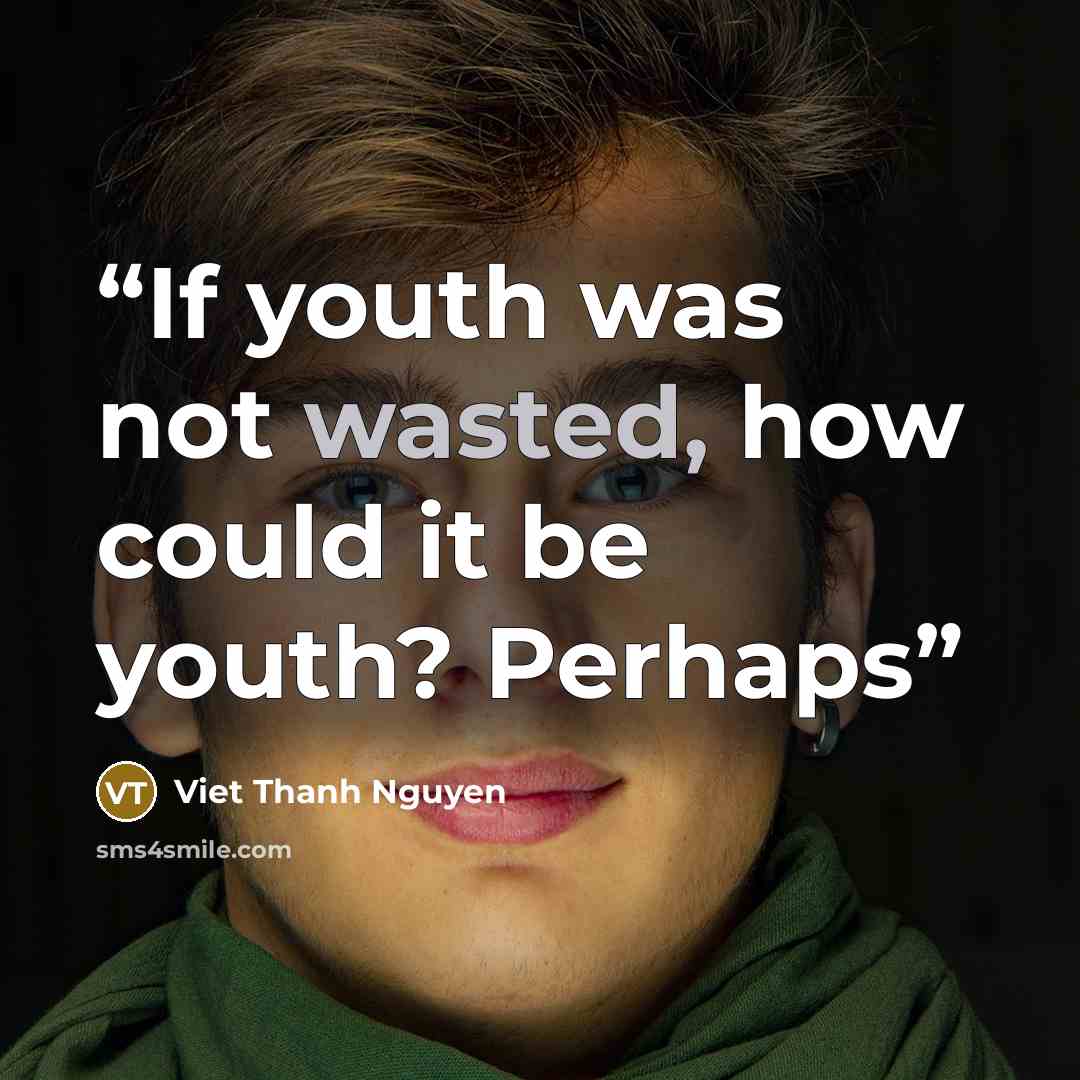 “If youth was not wasted, how could it be youth? Perhaps” quote by Viet Thanh Nguyen