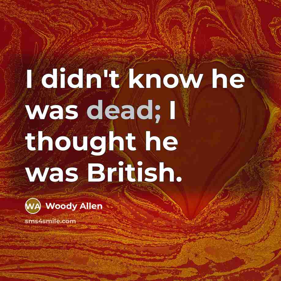 “I didn't know he was dead; I thought he was British.” quote by Woody Allen