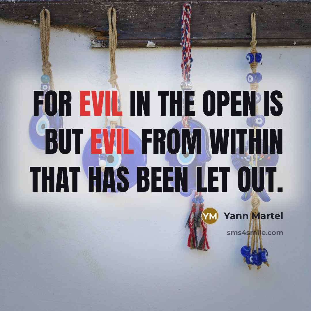 “For evil in the open is but evil from within that has been let out.” quote by Yann Martel