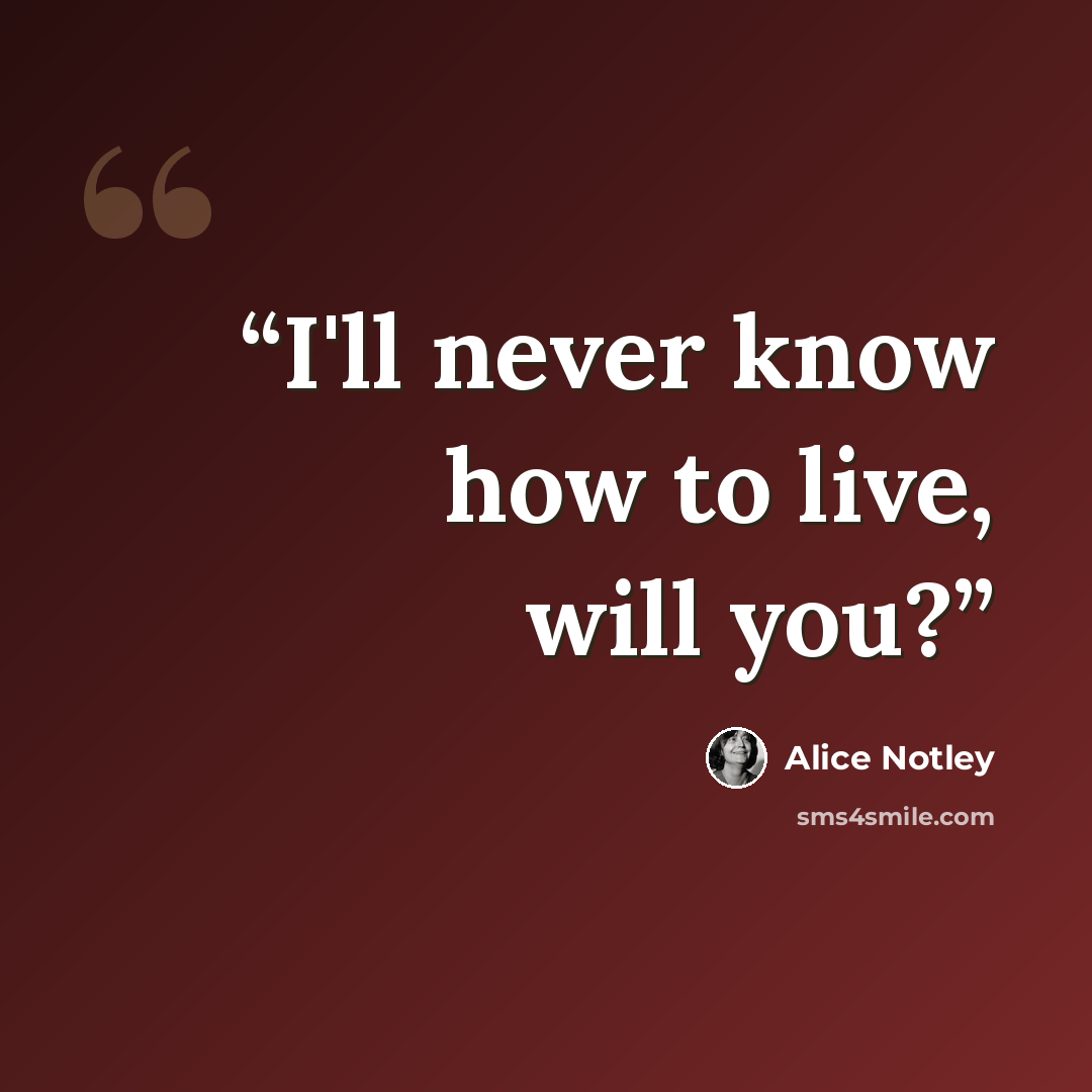 “I'll never know how to live, will you?” quote by Alice Notley