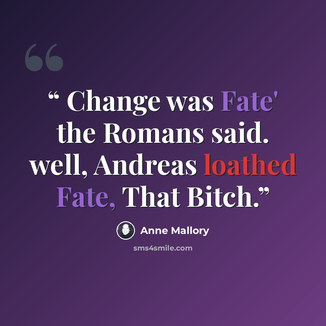 “Change was Fate' the Romans said. well, Andreas loathed Fate, That Bitch.” quote by Anne Mallory