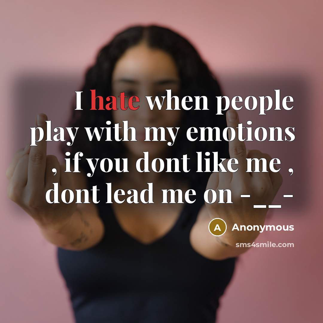 “I hate when people play with my emotions , if you dont like me , dont lead me on -__-” quote by Anonymous