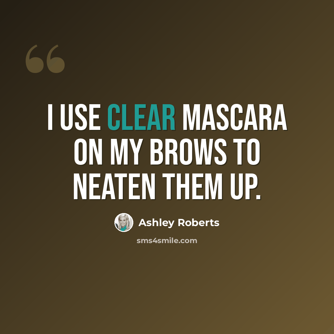 “I use clear mascara on my brows to neaten them up.” quote by Ashley Roberts