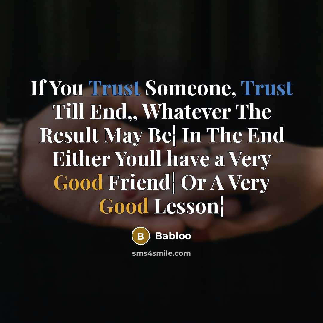 “If You Trust Someone, Trust Till End,, Whatever The Result May Be¦ In The End Either Youll have a Very Good Friend¦ Or A Very Good Lesson¦” quote by Babloo