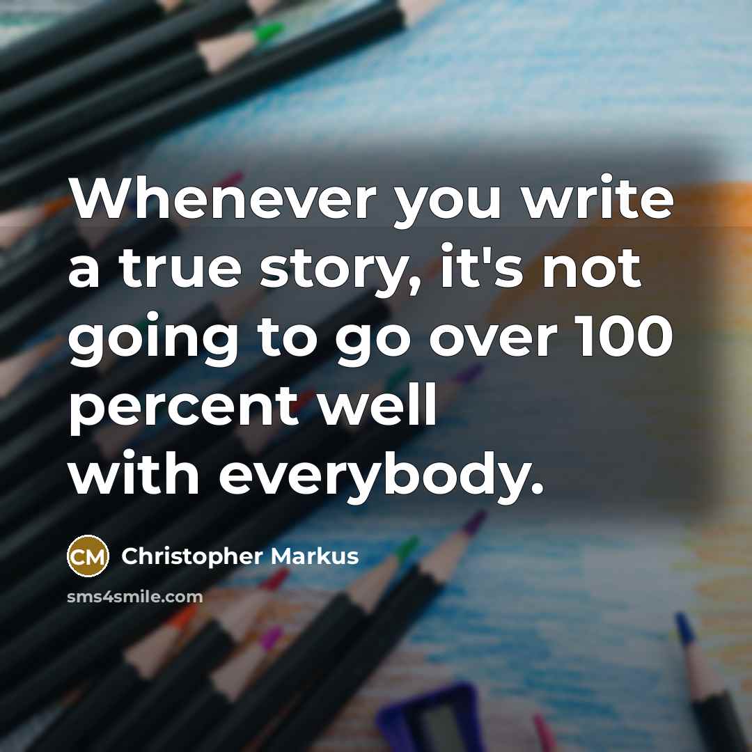 “Whenever you write a true story, it's not going to go over 100 percent well with everybody.” quote by Christopher Markus