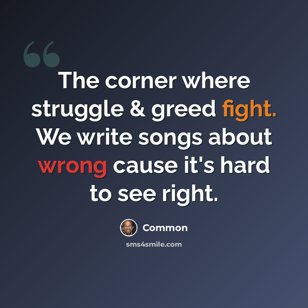“The corner where struggle & greed fight. We write songs about wrong cause it's hard to see right.” quote by Common