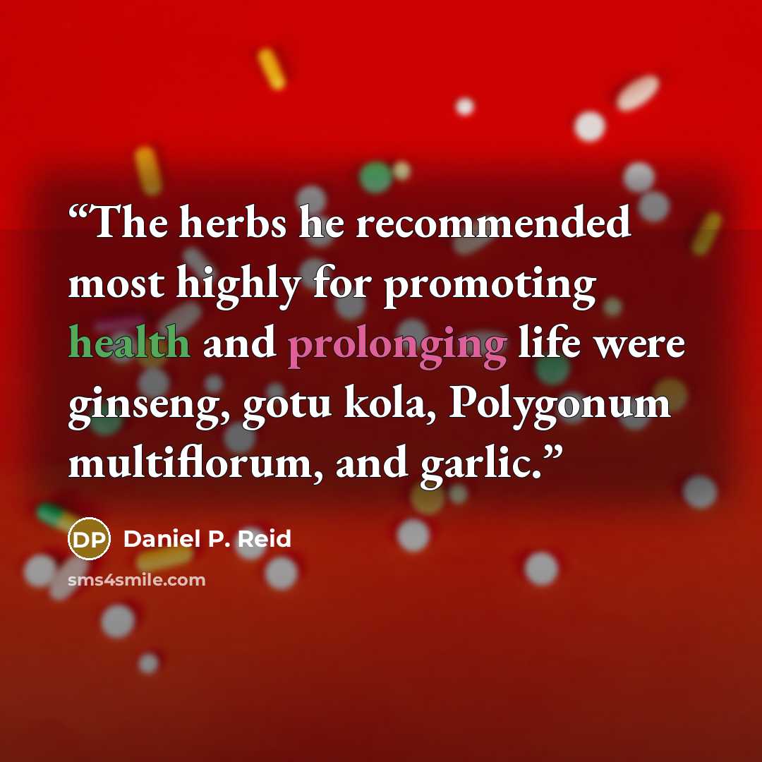 “The herbs he recommended most highly for promoting health and prolonging life were ginseng, gotu kola, Polygonum multiflorum, and garlic.” quote by Daniel P. Reid