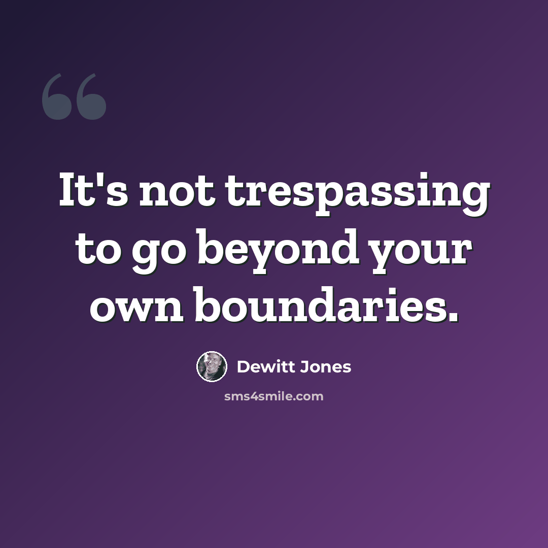 “It's not trespassing to go beyond your own boundaries.” quote by Dewitt Jones