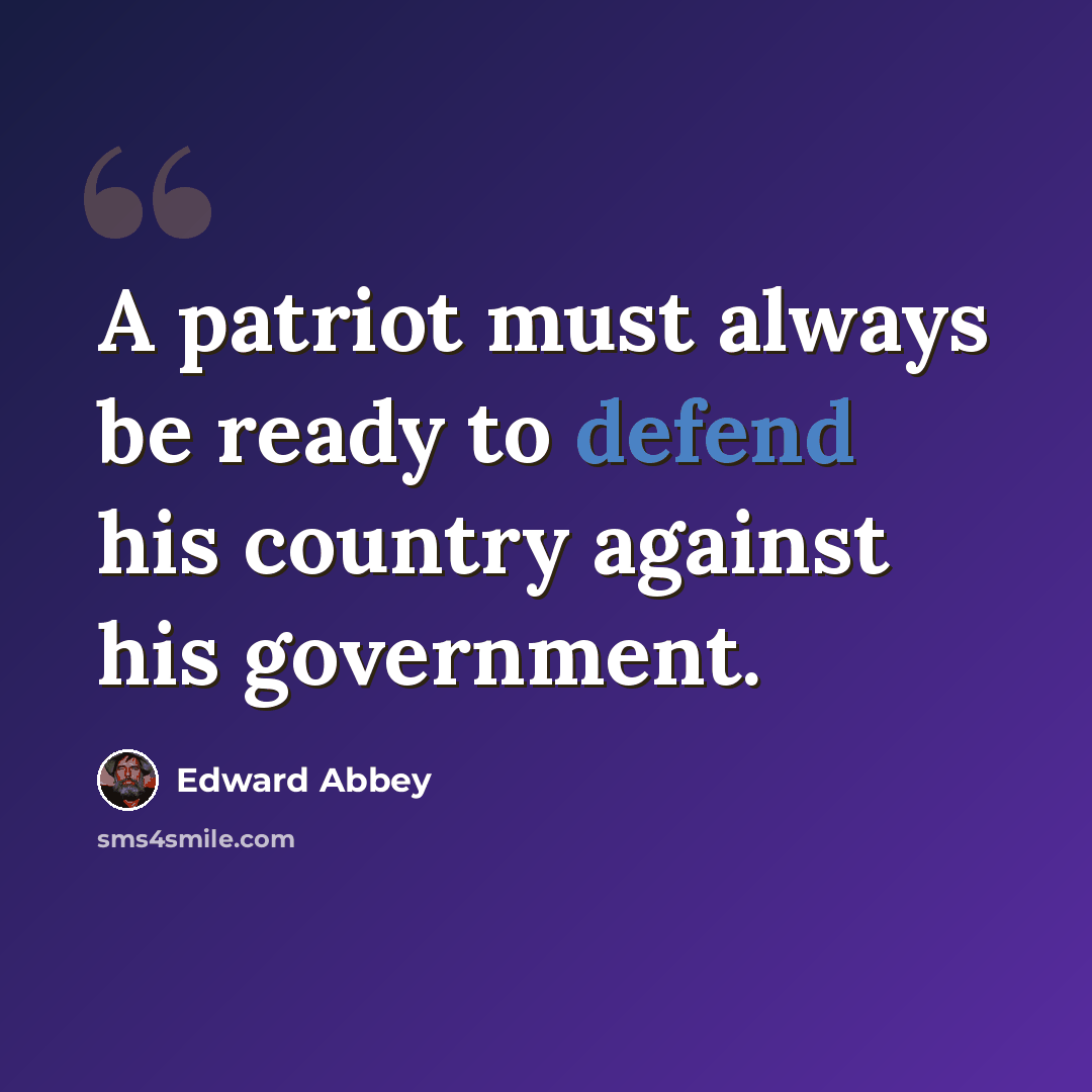 “A patriot must always be ready to defend his country against his government.” quote by Edward Abbey