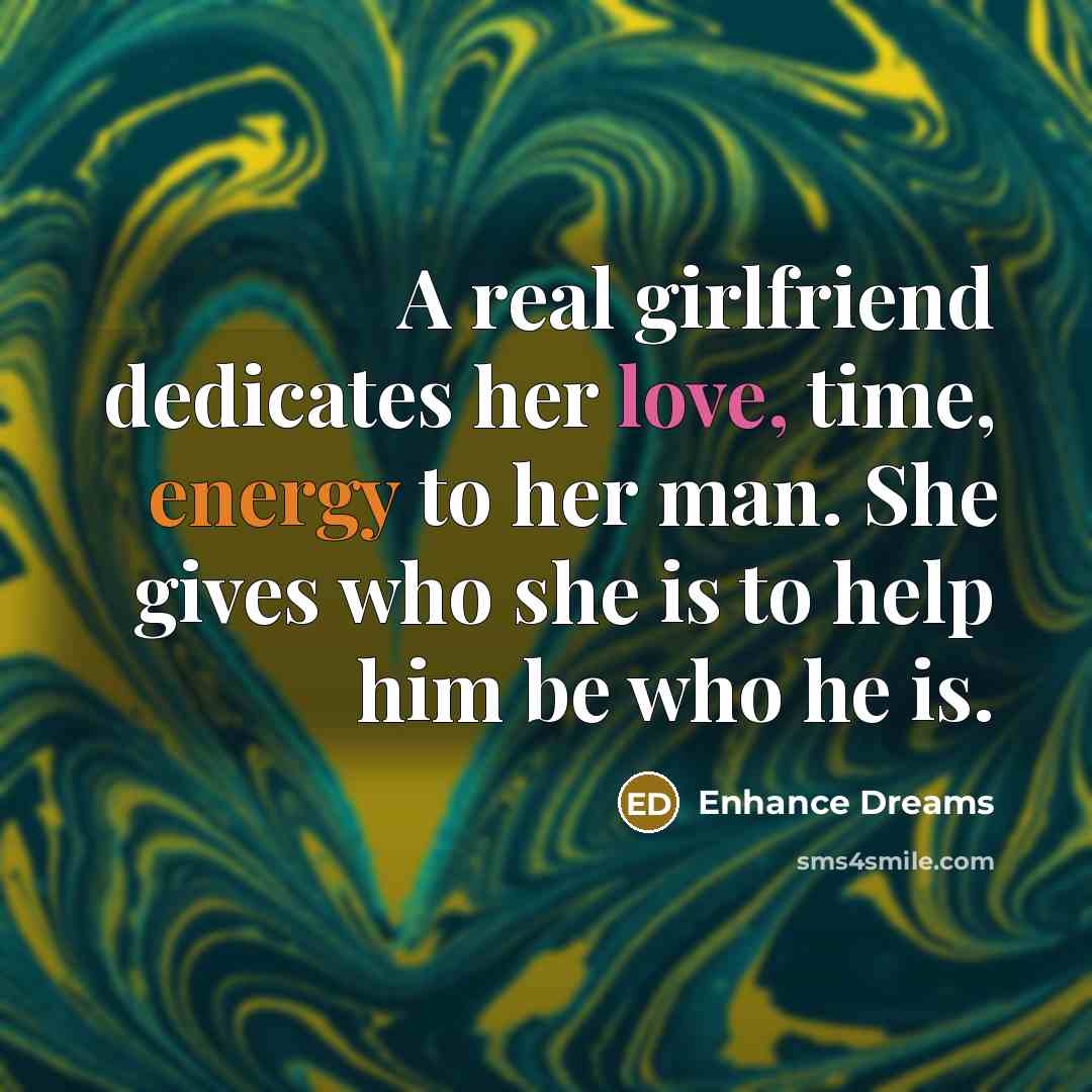 “A real girlfriend dedicates her love, time, energy to her man. She gives who she is to help him be who he is.” quote by Enhance Dreams