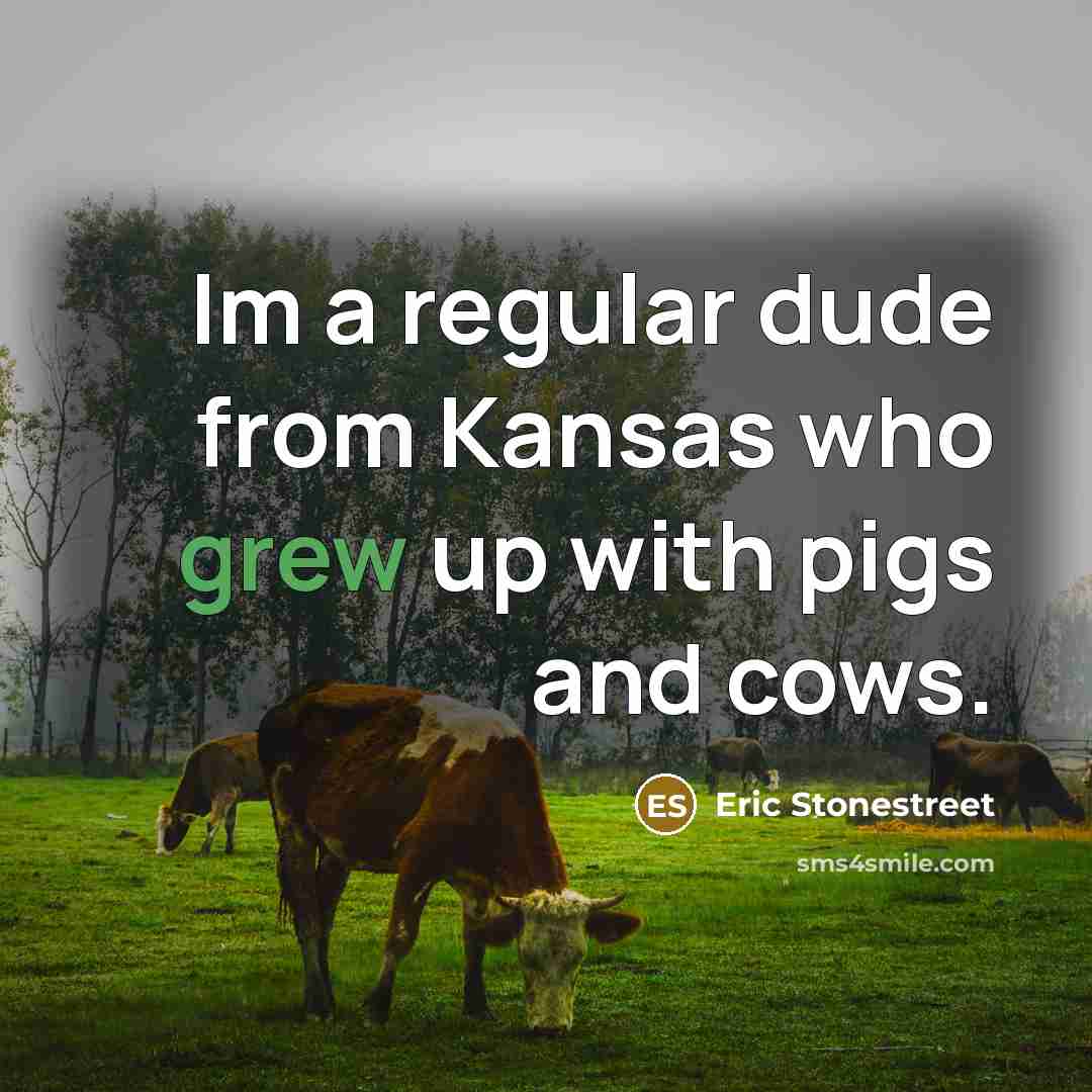 “Im a regular dude from Kansas who grew up with pigs and cows.” quote by Eric Stonestreet