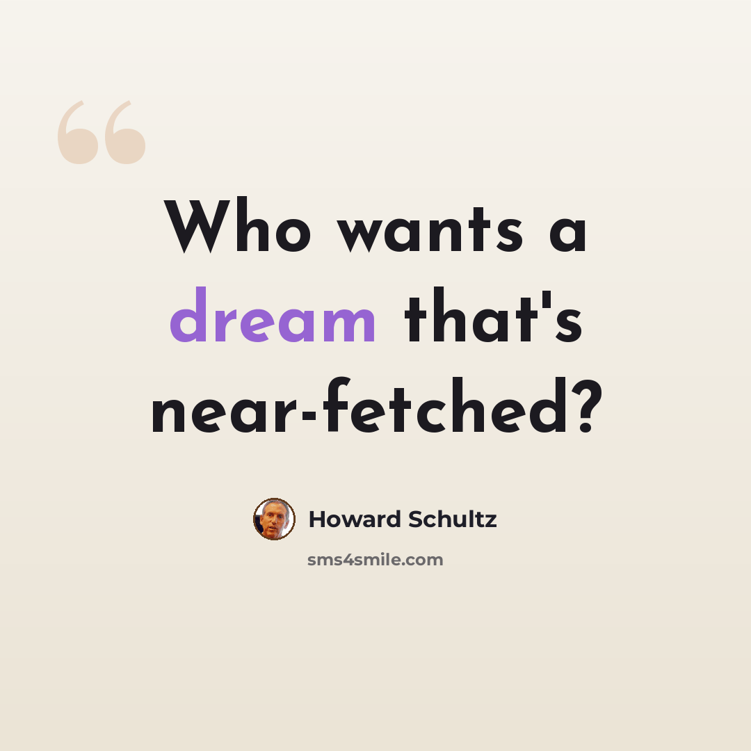 “Who wants a dream that's near-fetched?” quote by Howard Schultz