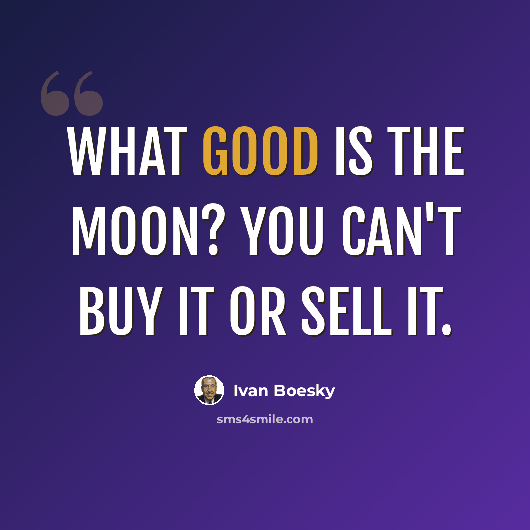 “What good is the Moon? You can't buy it or sell it.” quote by Ivan Boesky