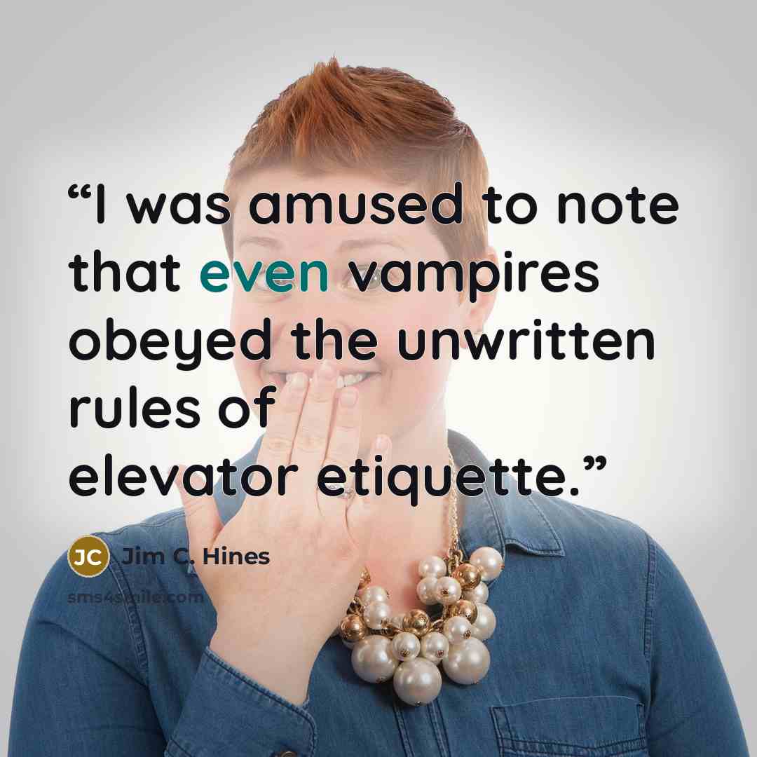 “I was amused to note that even vampires obeyed the unwritten rules of elevator etiquette.” quote by Jim C. Hines
