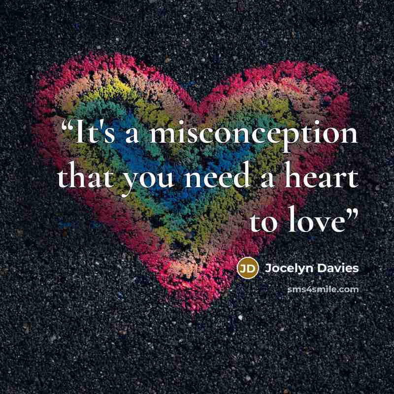 “It's a misconception that you need a heart to love” quote by Jocelyn Davies