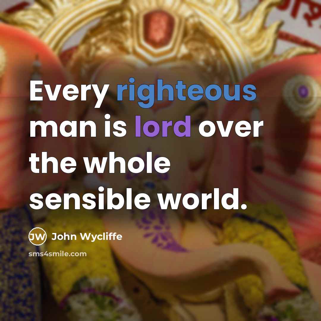 “Every righteous man is lord over the whole sensible world.” quote by John Wycliffe