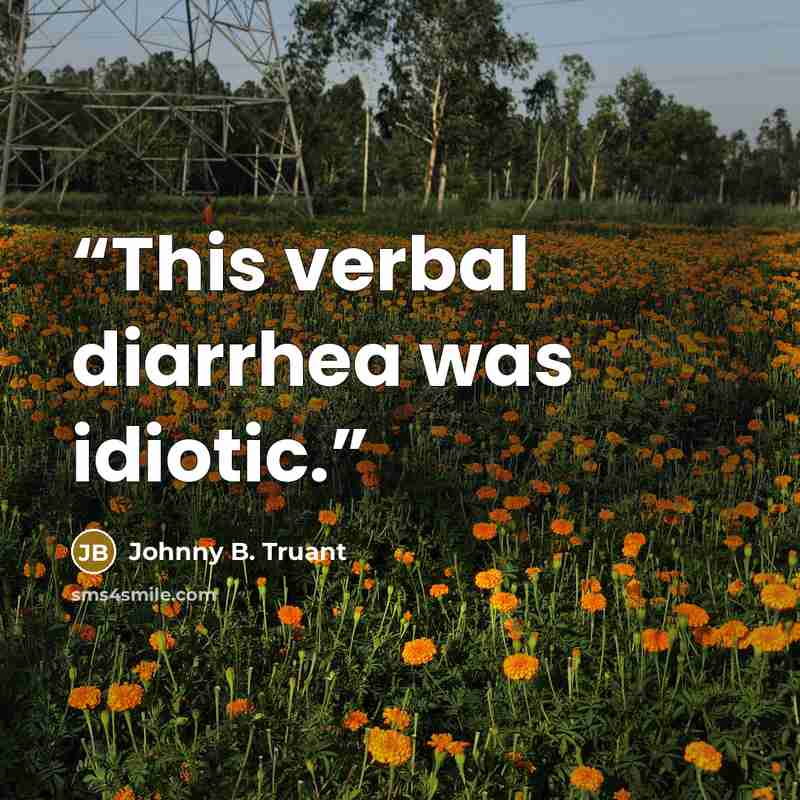 “This verbal diarrhea was idiotic.” quote by Johnny B. Truant