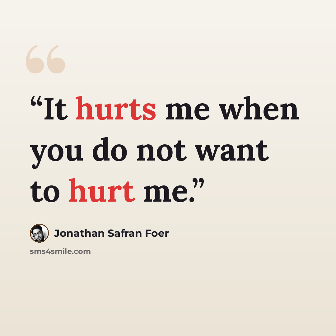 “It hurts me when you do not want to hurt me.” quote by Jonathan Safran Foer