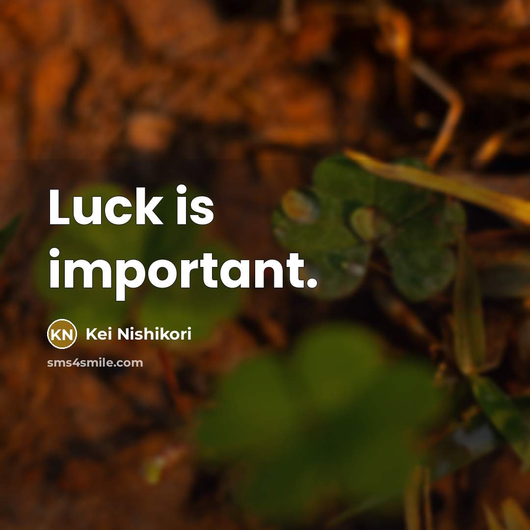 “Luck is important.” quote by Kei Nishikori